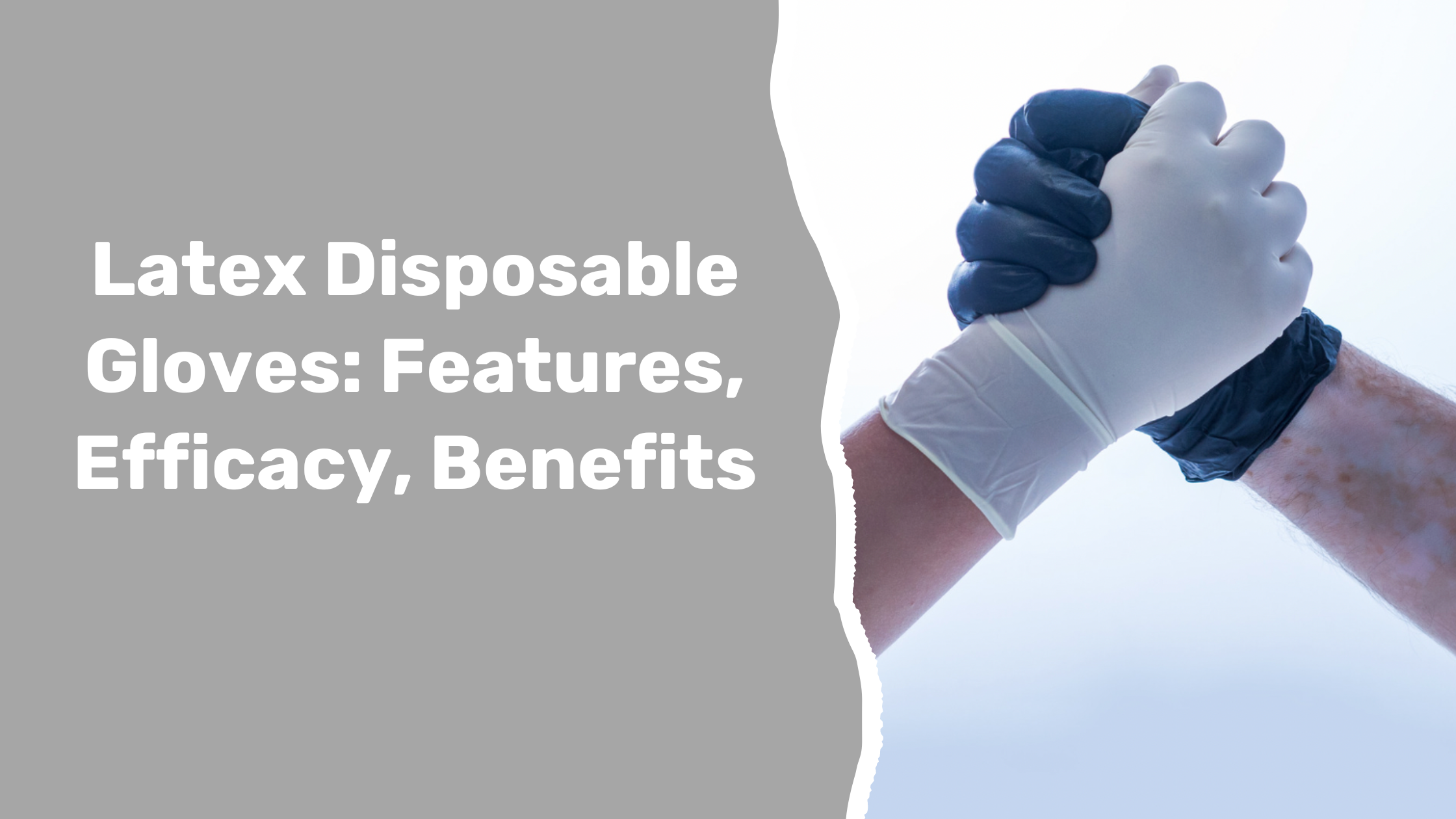 Latex Disposable Gloves: Features, Efficacy, Benefits