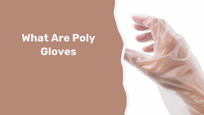 Types of Disposable Gloves: What are Poly Gloves